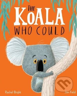 Kniha: The Koala Who Could (Rachel Bright). Orchard, 2018 Kniha: The Koala Who Could (Rachel Bright). Orchard, 2018