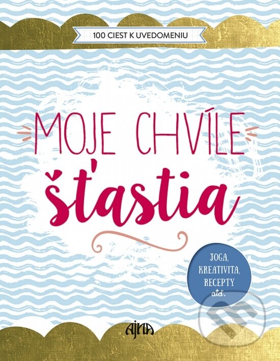 Kniha: Moje chvíle šťastia (Ajna). Ajna, 2018 Kniha: Moje chvíle šťastia (Ajna). Ajna, 2018
