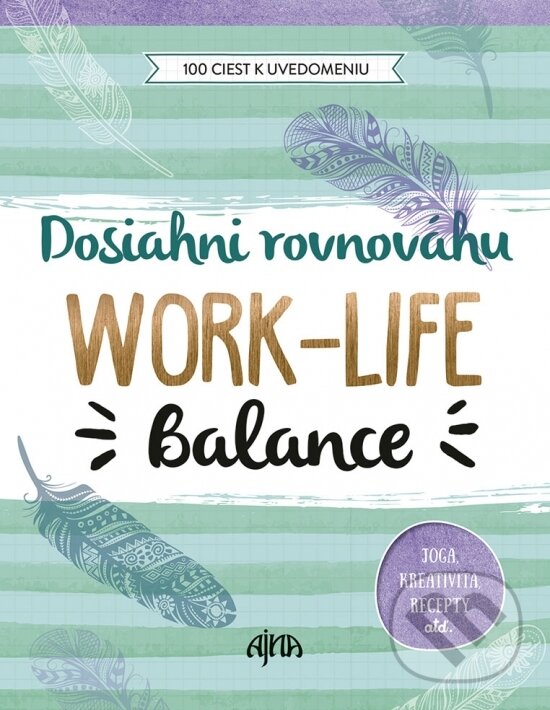 Kniha: Dosiahni rovnováhu: Work-Life Balance (Ajna). Ajna, 2018 Kniha: Dosiahni rovnováhu: Work-Life Balance (Ajna). Ajna, 2018