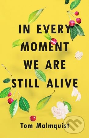 Kniha: In Every Moment We Are Still Alive (Tom Malmquist). Sceptre, 2017 Kniha: In Every Moment We Are Still Alive (Tom Malmquist). Sceptre, 2017
