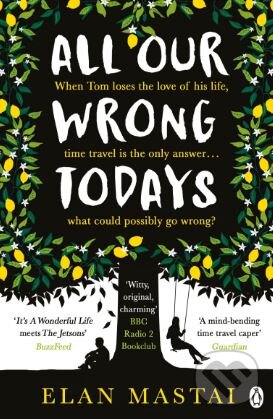 Kniha: All Our Wrong Todays (Elan Mastai). Penguin Books, 2018 Kniha: All Our Wrong Todays (Elan Mastai). Penguin Books, 2018