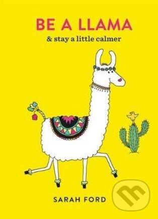Kniha: Be a Llama (Sarah Ford). Octopus Publishing Group, 2018 Kniha: Be a Llama (Sarah Ford). Octopus Publishing Group, 2018