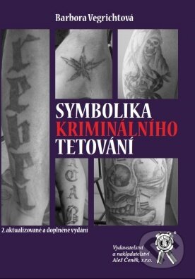 Kniha: Symbolika kriminálního tetování (Barbora Vegrichtová). Aleš Čeněk, 2018 Kniha: Symbolika kriminálního tetování (Barbora Vegrichtová). Aleš Čeněk, 2018