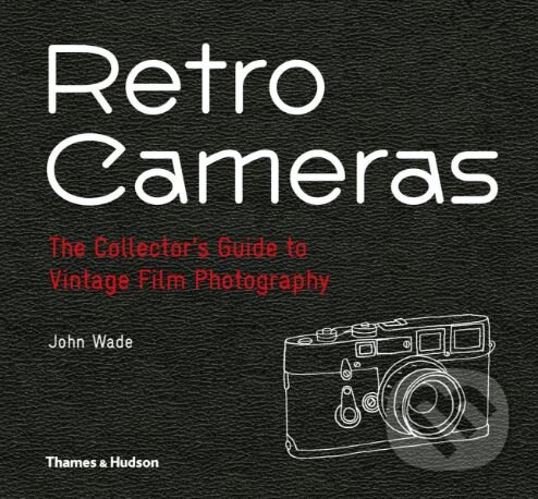 Kniha: Retro Cameras (John Wade). Thames & Hudson, 2018 Kniha: Retro Cameras (John Wade). Thames & Hudson, 2018