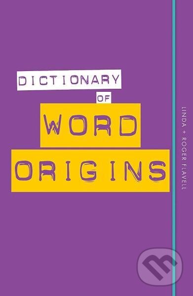 Kniha: Dictionary of Word Origins (Linda Flavell a Roger Flavell). Kyle Books, 2016 Kniha: Dictionary of Word Origins (Linda Flavell a Roger Flavell). Kyle Books, 2016