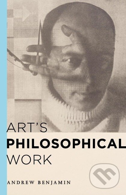 Kniha: Art's Philosophical Work (Andrew Benjamin). Rowman & Littlefield, 2015 Kniha: Art's Philosophical Work (Andrew Benjamin). Rowman & Littlefield, 2015