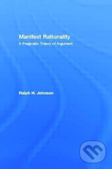 Kniha: Manifest Rationality (Ralph H. Johnson). Routledge, 2000 Kniha: Manifest Rationality (Ralph H. Johnson). Routledge, 2000