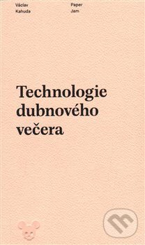 Kniha: Technologie dubnového večera (Václav Kahuda). Milan Hodek, 2018 Kniha: Technologie dubnového večera (Václav Kahuda). Milan Hodek, 2018