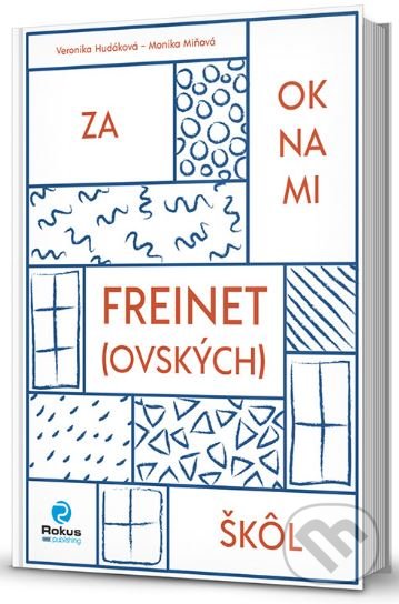 Kniha: Za oknami freinet(ovských) škôl (Monika Miňová a Veronika Hudáková). Rokus Kniha: Za oknami freinet(ovských) škôl (Monika Miňová a Veronika Hudáková). Rokus