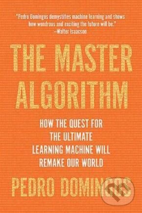 Kniha: The Master Algorithm (Pedro Domingos). Basic Books, 2018 Kniha: The Master Algorithm (Pedro Domingos). Basic Books, 2018