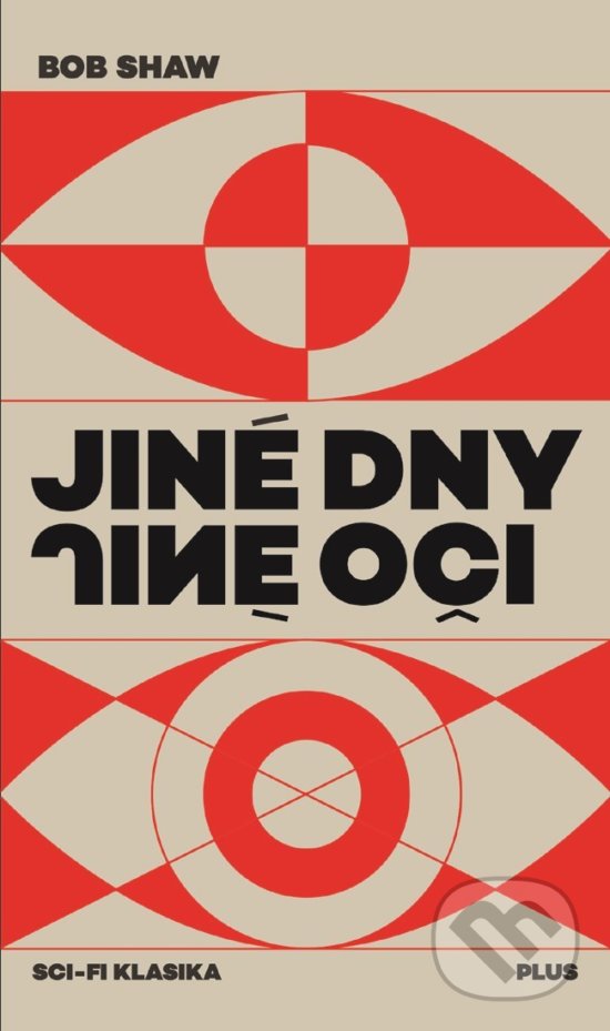 Kniha: Jiné dny, jiné oči (Bob Shaw). Plus, 2018 Kniha: Jiné dny, jiné oči (Bob Shaw). Plus, 2018