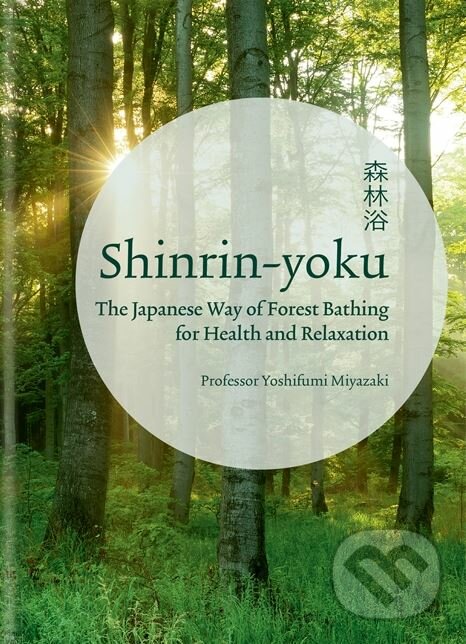 Kniha: Shinrin-yoku (Yoshifumi Miyazaki). Octopus Publishing Group, 2017 Kniha: Shinrin-yoku (Yoshifumi Miyazaki). Octopus Publishing Group, 2017