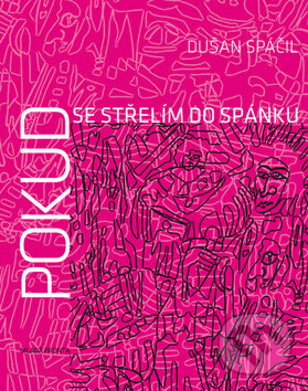 Kniha: Pokud se střelím do spánku (Dušan Spáčil). Mladá fronta, 2018 Kniha: Pokud se střelím do spánku (Dušan Spáčil). Mladá fronta, 2018