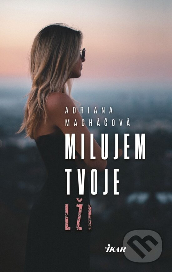 Kniha: Milujem tvoje lži (Adriana Macháčová). Ikar, 2018 Kniha: Milujem tvoje lži (Adriana Macháčová). Ikar, 2018