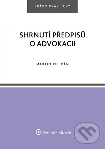 Kniha: Shrnutí předpisů o advokacii (Martin Pelikán). Wolters Kluwer ČR, 2018 Kniha: Shrnutí předpisů o advokacii (Martin Pelikán). Wolters Kluwer ČR, 2018