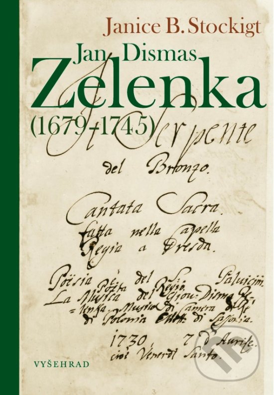 Kniha: Jan Dismas Zelenka (1679 – 1745) (Janice B. Stockigt). Vyšehrad, 2018 Kniha: Jan Dismas Zelenka (1679 – 1745) (Janice B. Stockigt). Vyšehrad, 2018