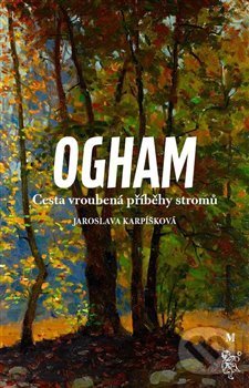 Kniha: Ogham. Cesta vroubená příběhy stromů (Jaroslava Karpíšková). Malvern, 2018 Kniha: Ogham. Cesta vroubená příběhy stromů (Jaroslava Karpíšková). Malvern, 2018