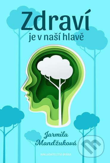 Kniha: Zdraví je v naší hlavě (Jarmila Mandžuková). Brána, 2018 Kniha: Zdraví je v naší hlavě (Jarmila Mandžuková). Brána, 2018