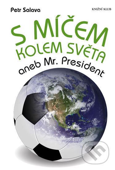 Kniha: S míčem kolem světa aneb Mr. President (Petr Salava). Knižní klub, 2010 Kniha: S míčem kolem světa aneb Mr. President (Petr Salava). Knižní klub, 2010