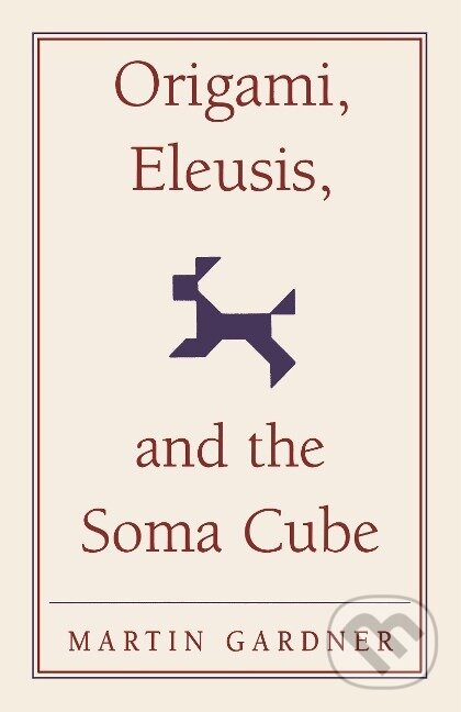 Kniha: Origami, Eleusis, and the Soma Cube (Martin Gardner). Cambridge University Press, 2015 Kniha: Origami, Eleusis, and the Soma Cube (Martin Gardner). Cambridge University Press, 2015