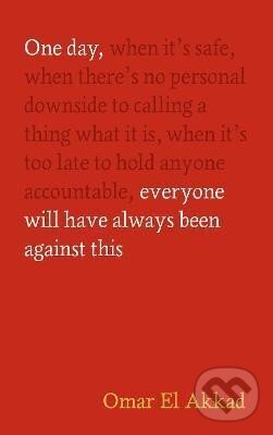 Kniha: One Day, Everyone Will Have Always Been Against This (Omar Akkad El). Canongate Books, 2025 Kniha: One Day, Everyone Will Have Always Been Against This (Omar Akkad El). Canongate Books, 2025