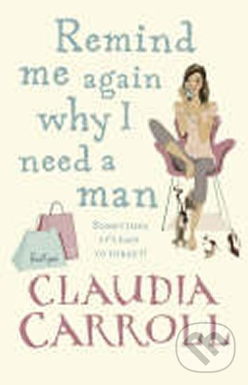 Kniha: Remind Me Again Why I Need a Man (Claudia Carroll). Transworld, 2008 Kniha: Remind Me Again Why I Need a Man (Claudia Carroll). Transworld, 2008