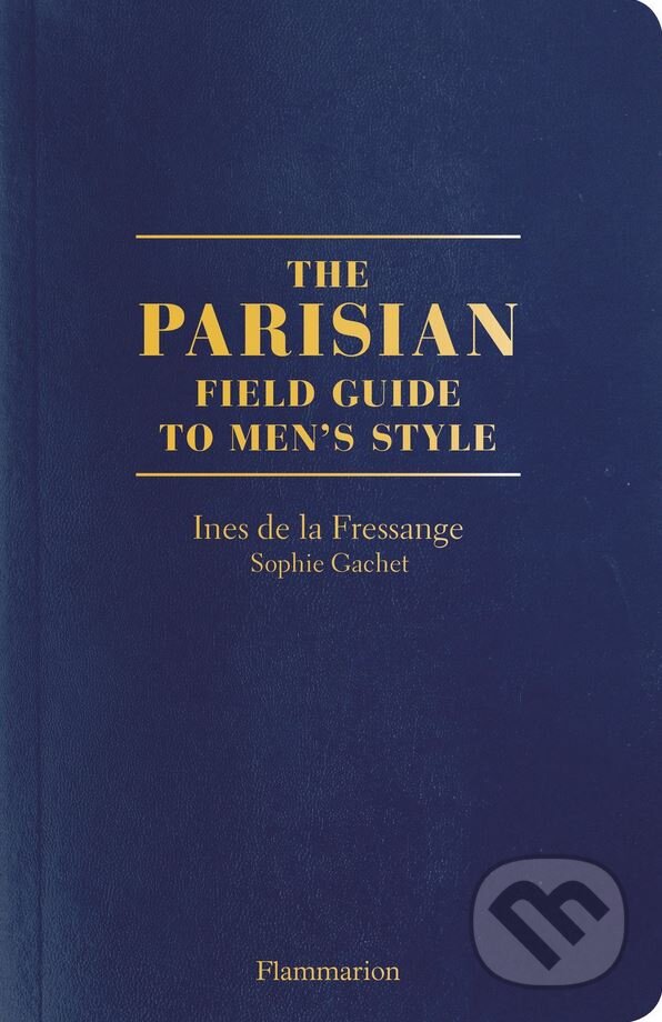 Kniha: The Parisian Field Guide to Men's Style (Ines de la Fressange a Sophie Gachet). Flammarion, 2018 Kniha: The Parisian Field Guide to Men's Style (Ines de la Fressange a Sophie Gachet). Flammarion, 2018