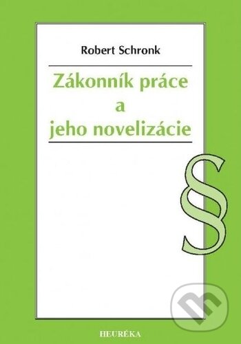 Kniha: Zákonník práce a jeho novelizácie (Robert Schronk). Heuréka, 2018 Kniha: Zákonník práce a jeho novelizácie (Robert Schronk). Heuréka, 2018