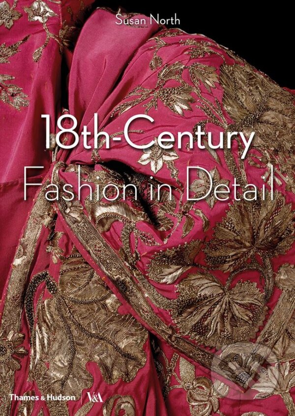Kniha: 18th-Century Fashion in Detail (Susan North). Thames & Hudson, 2018 Kniha: 18th-Century Fashion in Detail (Susan North). Thames & Hudson, 2018