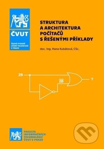 Struktura a architektura počítačů s řešenými příklady - Hana Kubátová, ČVUT, 2018