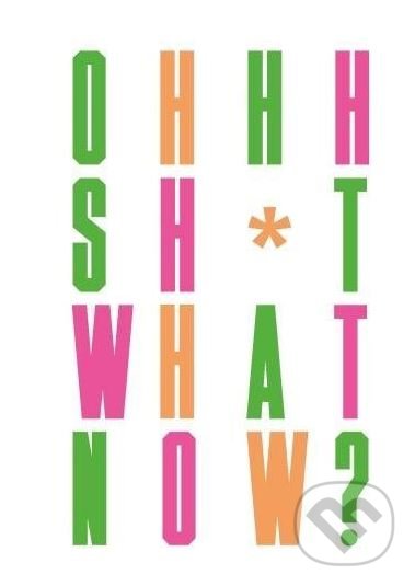 Kniha: Oh Sh*t... What Now? (Craig Oldham). Laurence King Publishing, 2018 Kniha: Oh Sh*t... What Now? (Craig Oldham). Laurence King Publishing, 2018