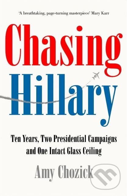 Kniha: Chasing Hillary (Amy Chozick). HarperCollins, 2018 Kniha: Chasing Hillary (Amy Chozick). HarperCollins, 2018