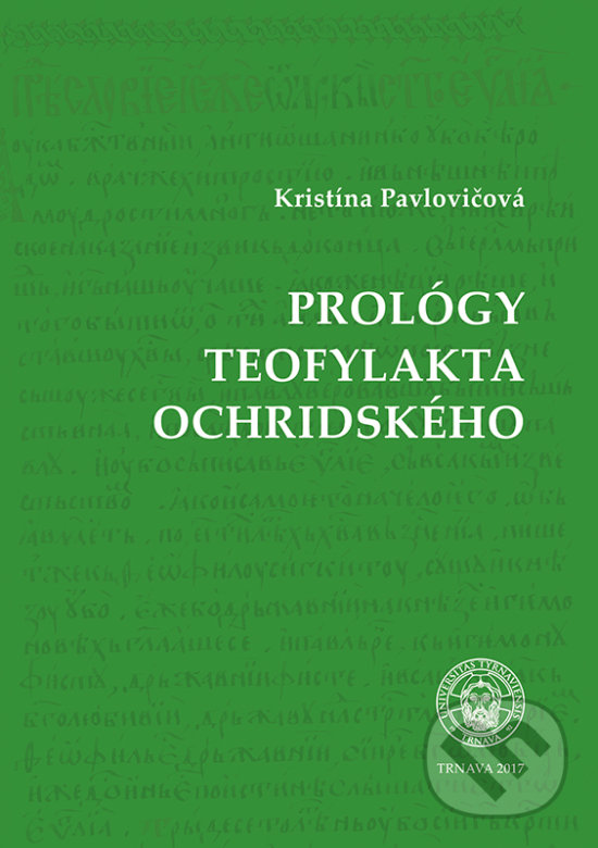 Kniha: Prológy Teofylakta Ochridského (Kristína Pavlovičová). Typi Universitatis Tyrnaviensis, 2017 Kniha: Prológy Teofylakta Ochridského (Kristína Pavlovičová). Typi Universitatis Tyrnaviensis, 2017