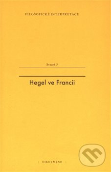 Kniha: Hegel ve Francii (OIKOYMENH). OIKOYMENH, 2018 Kniha: Hegel ve Francii (OIKOYMENH). OIKOYMENH, 2018