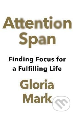 Kniha: Attention Span: Finding Focus for a Fulfilling Life (Gloria Mark). HarperCollins Publishers, 2023 Kniha: Attention Span: Finding Focus for a Fulfilling Life (Gloria Mark). HarperCollins Publishers, 2023