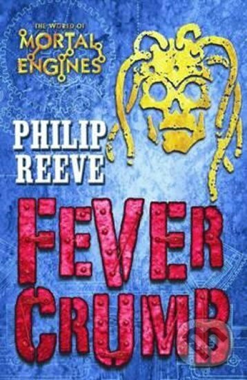 Kniha: Fever Crumb (Philip Reeve). Scholastic, 2010 Kniha: Fever Crumb (Philip Reeve). Scholastic, 2010