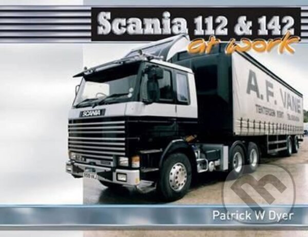 Kniha: Scania 112 & 142 : At Work (W. Patrick Dyer). Folio, 2014 Kniha: Scania 112 & 142 : At Work (W. Patrick Dyer). Folio, 2014