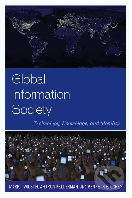 Kniha: Global Information Society (Mark I. Wilson). Rowman & Littlefield, 2013 Kniha: Global Information Society (Mark I. Wilson). Rowman & Littlefield, 2013