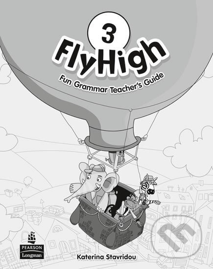 Kniha: Fly High 3 Fun Grammar Teacher´s Guide (Katherina Stavridou). Pearson, 2011 Kniha: Fly High 3 Fun Grammar Teacher´s Guide (Katherina Stavridou). Pearson, 2011