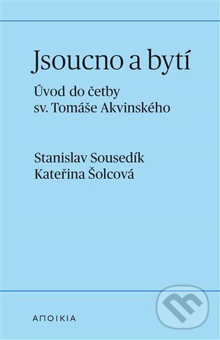 Kniha: Jsoucno a bytí (Stanislav Sousedík a Kateřina Šolcová). Herrmann & synové, 2025 Kniha: Jsoucno a bytí (Stanislav Sousedík a Kateřina Šolcová). Herrmann & synové, 2025