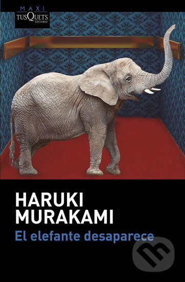 Kniha: El elefante desaparece (Haruki Murakami). Tusquets, 2017 Kniha: El elefante desaparece (Haruki Murakami). Tusquets, 2017