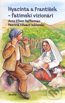 Kniha: Hyacinta a František (Anne Heffernan a Patricia Jablonski). Serafín, 2005 Kniha: Hyacinta a František (Anne Heffernan a Patricia Jablonski). Serafín, 2005