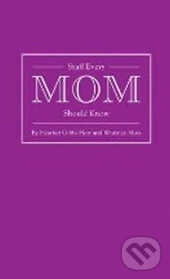 Kniha: Stuff Every Mum Should Know (Gibbs Heather Flett a Whitney Moss). Quirk Books, 2012 Kniha: Stuff Every Mum Should Know (Gibbs Heather Flett a Whitney Moss). Quirk Books, 2012