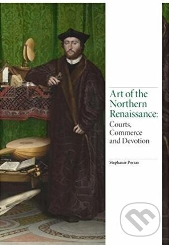 Art of the Northern Renaissance - Stephanie Porras, Laurence King Publishing, 2018