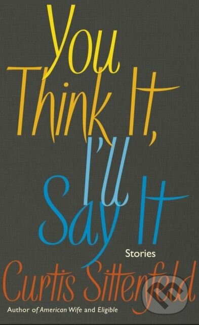 Kniha: You Think It, Ill Say It (Curtis Sittenfeld). Doubleday, 2018 Kniha: You Think It, Ill Say It (Curtis Sittenfeld). Doubleday, 2018