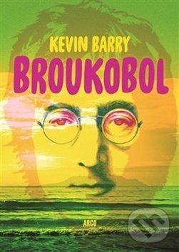 Kniha: Broukobol (Kevin Barry). Argo, 2018 Kniha: Broukobol (Kevin Barry). Argo, 2018