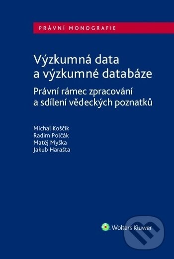 Kniha: Výzkumná data a výzkumné databáze (Michal Koščík). Wolters Kluwer ČR, 2018 Kniha: Výzkumná data a výzkumné databáze (Michal Koščík). Wolters Kluwer ČR, 2018