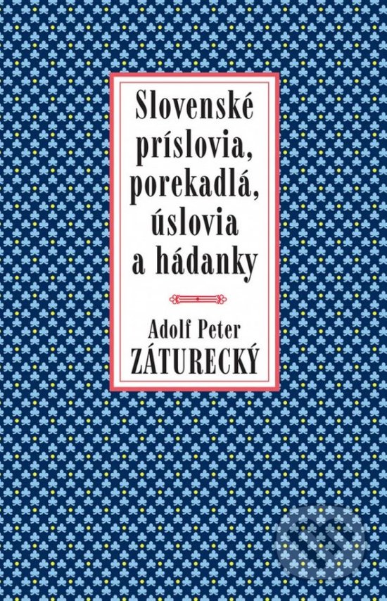 Kniha: Slovenské príslovia, porekadlá, úslovia a hádanky (Adolf Peter Záturecký). Tatran, 2018 Kniha: Slovenské príslovia, porekadlá, úslovia a hádanky (Adolf Peter Záturecký). Tatran, 2018