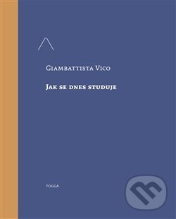 Kniha: Jak se dnes studuje (Giambattista Vico). Togga, 2018 Kniha: Jak se dnes studuje (Giambattista Vico). Togga, 2018