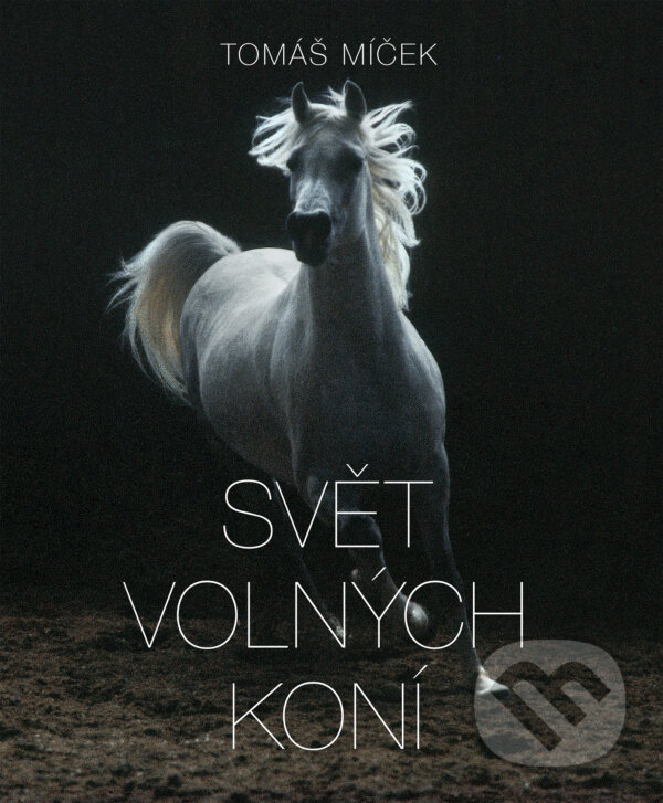 Kniha: Svět volných koní (Hans Torwesten a Tomáš Míček). Slovart CZ, 2018 Kniha: Svět volných koní (Hans Torwesten a Tomáš Míček). Slovart CZ, 2018